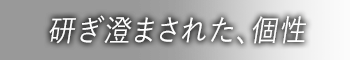 研ぎ澄まされた、個性
