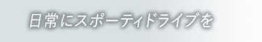 日常にスポーティドライブを