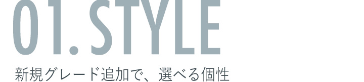 01. STYLE 新規グレード追加で、選べる個性