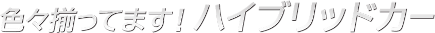 色々揃ってます！ハイブリッドカー