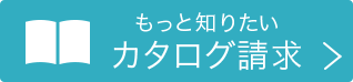 もっと知りたいカタログ請求
