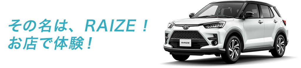 その名は、RAIZE！お店で体験！